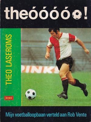 Theóóóó !. Theo Laseroms. Mijn voetballoopbaan verteld aan Rob Vente