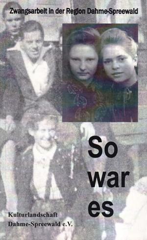 So war es. Zwangsarbeit in der Region Dahme-Spreewald