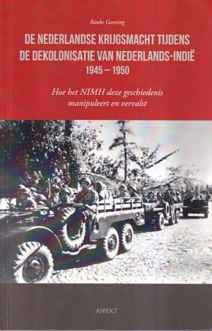 De Nederlandse krijgsmacht tijdens de dekolonisatie van Nederlands-Indië 1945-1950. Hoe het NIMH deze geschiedenis manipuleert en vervalst