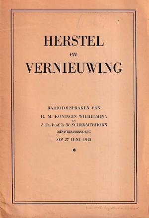 Herstel en vernieuwing. Radiotoespraken H.M. Koningin Wilhelmina en W. Schermerhorn op 27 juni 1945