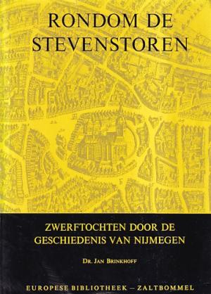 Rondom de Stevenstoren. Zwerftochten door de geschiedenis van Nijmegen.
