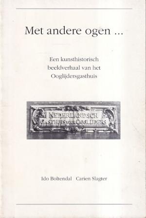 Met andere ogen ... Een kunsthistorisch beeldverhaal van het Ooglijdersgasthuis.
