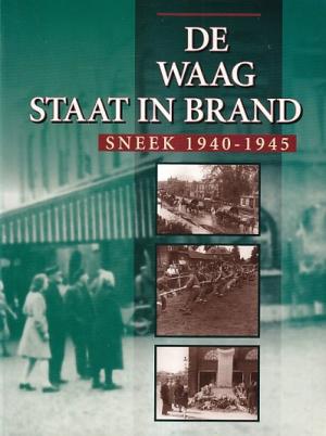 De Waag staat in brand. Sneek 1940-1945