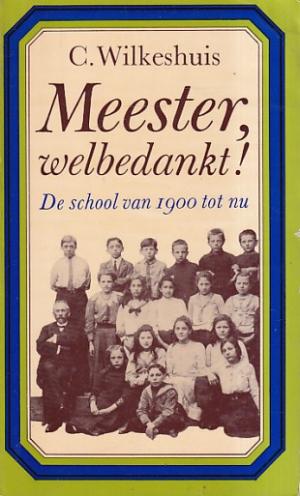 Meester, welbedankt !. De school van 1900 tot nu.
