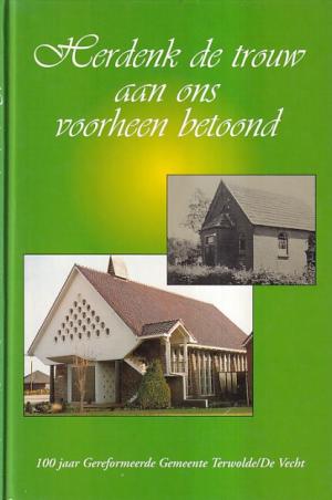Herdenk de trouw aan ons voorheen betoond. 100 jaar Gereformeerde Gemeente Terwolde/De Vecht