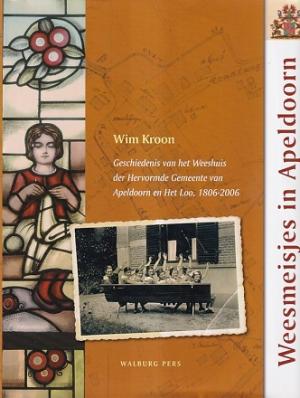 Weesmeisjes in Apeldoorn. Geschiedenis van het Weeshuis der Hervormde Gemeente van Apeldoorn en Het Loo, 1806-2006