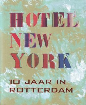 Hotel New York. 10 jaar in Rotterdam