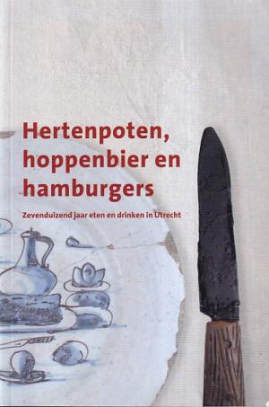 Hertenpoten, hoppenbierm en hamburgers. Zevenduizend jaar eten en drinken in Utrecht