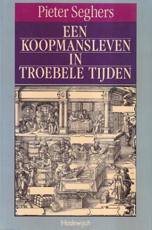 Pieter Seghers. Een koopmansleven in troebele tijden