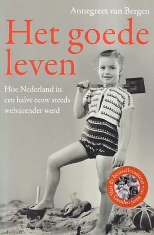 Het goede leven. Hoe Nederlan in een halve eeuw steeds welvarender werd.