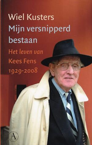 Mijn versnipperd bestaan. Het leven van Kees Fens 1929-2008