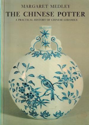 The Chinese potter. A practical history of Chinese ceramics