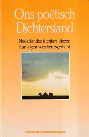 Ons poëtisch Dichtersland. Nederlandse dichters kiezen hun eigen voorkeursgedicht