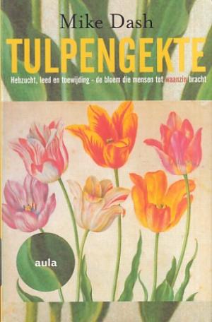 Tulpengekte. Hebzucht, leed en toewijding - de bloem die mensen tot waanzin bracht