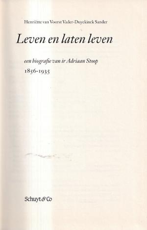 Leven en laten leven. Een biografie van ir. Adriaan Stoop 1856-1935