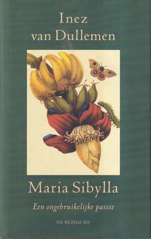 Maria Sibylla : een ongebruikelijke passie : roman
