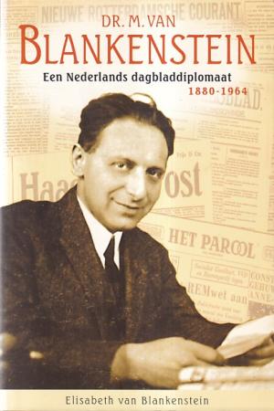 Dr. M. van Blankenstein. Een Nederlands dagbladdiplomaat 1880-1964