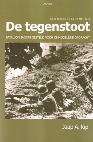 De tegenstoot. Grebbeberg 12 en 13 mei 1940. Bataljon Jagers gesteld voor onmogelijke opdracht.
