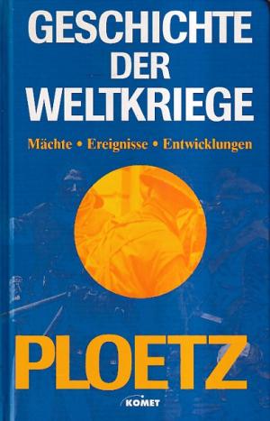 Geschichte der Weltkriege. Ploetz. Mächte-Ergebnisse-Entwicklungen 1900-1945