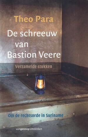 De schreeuw van Bastion Veere. Verzamelde stukken. Om de rechtsorde in Suriname