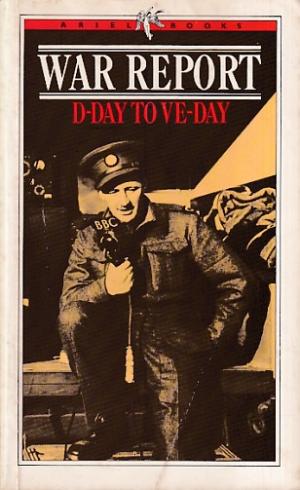 War report. D-Day to Ve-Dag. Dispatches by the BBC's war correspondents