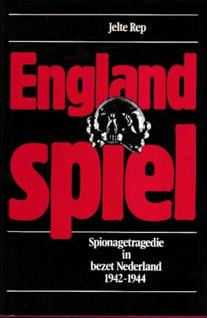 Englandspiel. Spionagetragedie in bezet Nederland 1942-1944