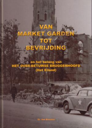 Van Market Garden tot Bevrijding en het belang van Het Over-Betuwse Bruggenhoofd (Het Eiland)