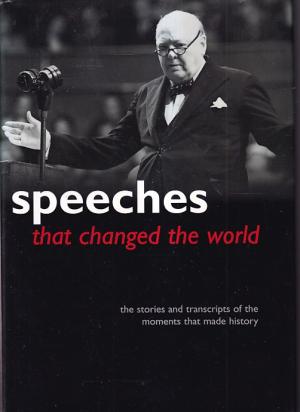 Speeches that changed the world. The stories and transcripts of the moments that made history