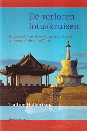 De verloren lotuskruisen. Een zoektocht naar de steden, graven en kerken van vroege christenen in China
