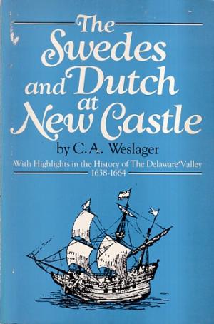 The Swedes and Dutch at New Castle with highlights in the history of The Delaware Valley 1638-1664
